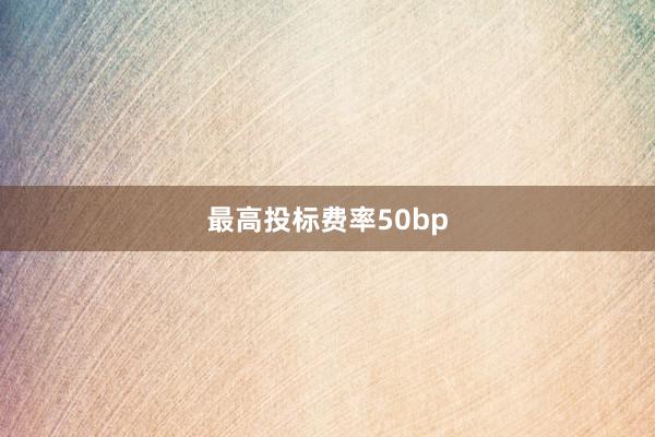 最高投标费率50bp