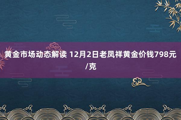 黄金市场动态解读 12月2日老凤祥黄金价钱798元/克